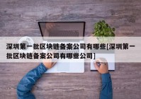 深圳第一批区块链备案公司有哪些[深圳第一批区块链备案公司有哪些公司]