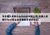 与中国人民银行合作的区块链公司[中国人民银行与20家企业签署数字货币协议]