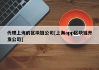 代理上海的区块链公司[上海app区块链开发公司]