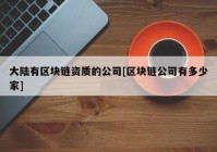 大陆有区块链资质的公司[区块链公司有多少家]