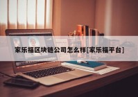 家乐福区块链公司怎么样[家乐福平台]