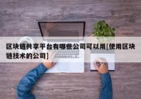 区块链共享平台有哪些公司可以用[使用区块链技术的公司]