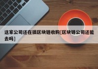 这家公司还在搞区块链收购[区块链公司还能去吗]