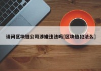 请问区块链公司涉嫌违法吗[区块链犯法么]