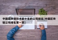 中国区块链技术前十名的公司排名[中国区块链公司排名第一家]